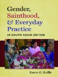 Gender, Sainthood, and Everyday Practice in South Asian Shi'ism (Islamic Civilization and Muslim Networks)