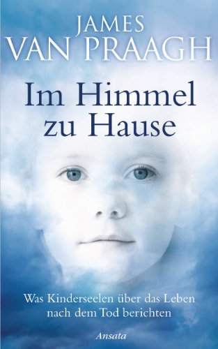Im Himmel zu Hause: Was Kinderseelen über das Leben nach dem Tod berichten (German Edition)