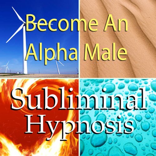 Become an Alpha Male Subliminal Affirmations: Embrace Being a Man and Increase Masculinity with Solfeggio Tones, Binaural Beats, Self Help Meditation Hypnosis