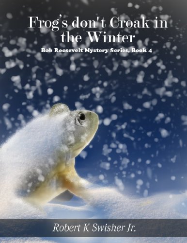 Frog's Don't Croak In The Winter (Book 4) (Bob Roosevelt Mystery Series)