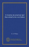 A treatise on practical and theoretical mine ventilation