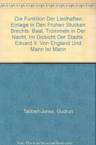 Die Funktion Der Liedhaften Einlage in Den Fruhen Stucken Brechts: Baal, Trommeln in Der Nacht, Im Dickicht Der Stadte, Eduard II. Von England Und Mann Ist Mann