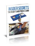 Insider Secrets To Credit Card Processing (The Complete Guide To Saving Big On Credit Card Processing Costs Book 1)