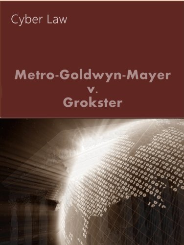 Metro Goldwyn Mayer Studios v. Grokster, Ltd. 545 U.S. 913 (2005) (Cyber Law Series)