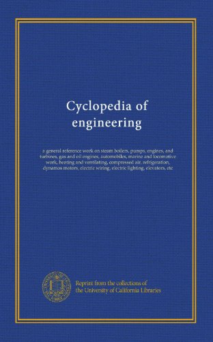 Cyclopedia of engineering (v.6): a general reference work on steam boilers, pumps, engines, and turbines, gas and oil engines, automobiles, marine and ... electric wiring, electric lighting,...
