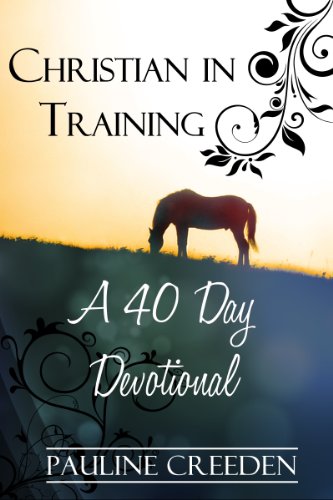 Christian In Training: A 40 day Devotional (Devotionals for Horse Lovers Book 1)