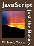 JavaScript: Just the Basics - A Primer for the Complete Beginner