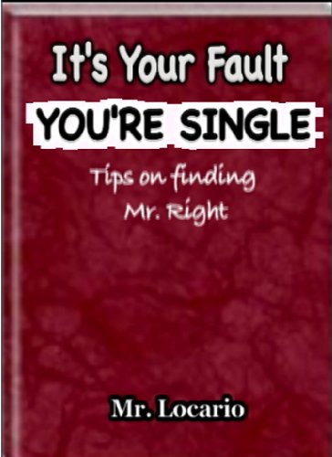 It's Your Fault You're Single: Tips on finding Mr. Right