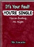 It's Your Fault You're Single: Tips on finding Mr. Right
