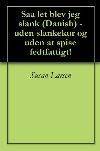 Saa let blev jeg slank (Danish) - uden slankekur og uden at spise fedtfattigt! (Danish Edition)