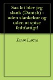 Saa let blev jeg slank (Danish) - uden slankekur og uden at spise fedtfattigt! (Danish Edition)