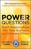 Power Questions: Build Relationships, Win New Business, and Influence Others