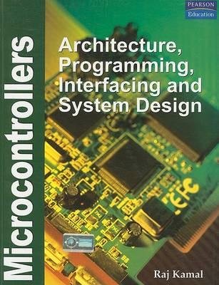 Microcontrollers : Architecture, Programming, Interfacing and System Design