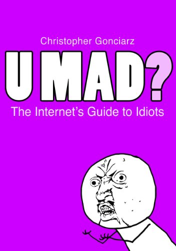 U Mad? The Internet's Guide to Idiots