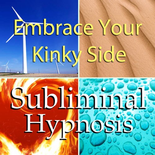 Embrace Your Kinky Side Subliminal Affirmations: Sexual Freedom & Fun with Sex, Solfeggio Tones, Binaural Beats, Self Help Meditation Hypnosis