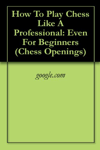 How To Play Chess Like A Professional: Even For Beginners (Chess Openings)