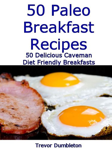 Paleo Breakfast Recipes 50 Delicious Caveman Diet Friendly Breakfasts (Paleo Recipes Book 3)