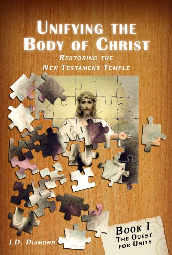 Unifying the Body of Christ: Restoring the New Testament Temple, Book 1, The Quest for Unity