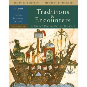 TRADITIONS & ENCOUNTERS A GLOBAL PERSPECTIVE ON THE PAST, 4TH EDITION FOURTH EDITION, VOLUME 1 VOLUME I FROM THE BEGINNING TO 1500, BY JERRY H. BENTLEY AND HERBERT F. ZIEGLER (NO CD)