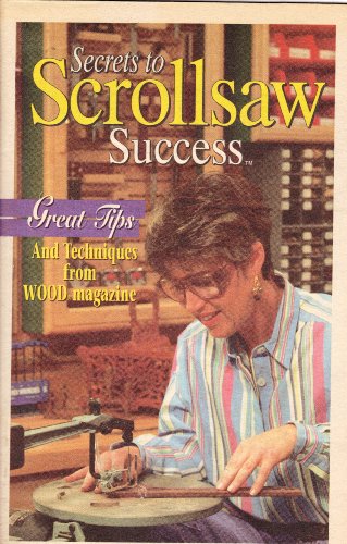 Secrets to Scrollsaw Success: Great Tips and Techniques From Wood Magazine