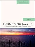 Harnessing Java 7 (A Comprehensive Approach to Learning Java Book 3)