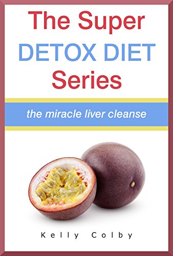 The Super Detox Diet Series: The Miracle Liver Cleanse - Revised Edition