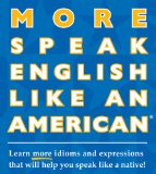 More Speak English Like an American: Learn More Idioms & Expressions That Will Help You Speak Like a Native!