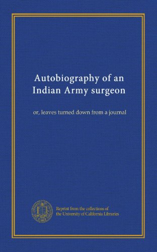 Autobiography of an Indian Army surgeon: or, leaves turned down from a journal