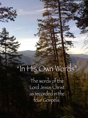"In His Own Words" the word of the Lord Jesus Christ as recorded in the four Gospels