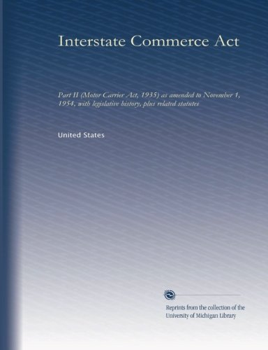 Interstate Commerce Act: Part II (Motor Carrier Act, 1935) as amended to November 1, 1954, with legislative history, plus related statutes