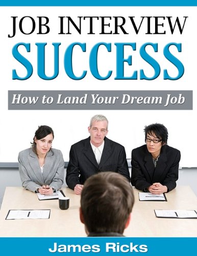 Job Interview Success - How to Land Your Dream Job