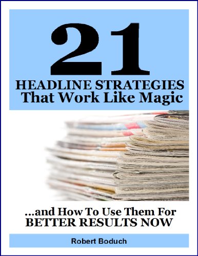 21 Headline Strategies That Work Like Magic... and How To Use Them For Better Results Now