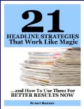 21 Headline Strategies That Work Like Magic... and How To Use Them For Better Results Now