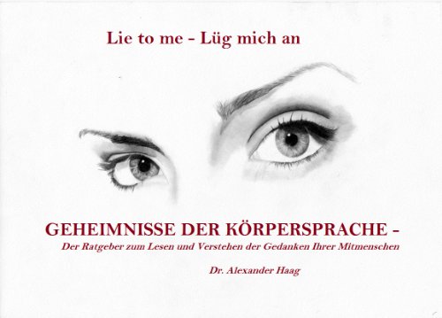 Lie to me - LÃ¼g mich an! Geheimnisse der KÃ¶rpersprache - Der ultimative Ratgeber zum Lesen und Verstehen der Gedanken Ihrer Mitmenschen (German Edition)