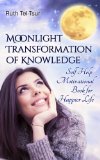 Moonlight Transformation of Knowledge: Self Help Motivational Book for Happier Life (Self Development Books 1)