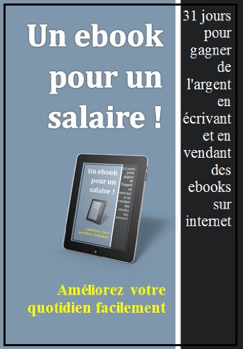 Un ebook pour un salaire : comment gagner de l'argent en Ã©crivant et vendant des ebooks sur internet. (French Edition)