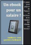 Un ebook pour un salaire : comment gagner de l'argent en Ã©crivant et vendant des ebooks sur internet. (French Edition)