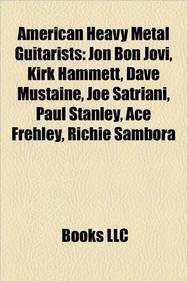 American Heavy Metal Guitarists American Heavy Metal Guitarists: Jon Bon Jovi, Kirk Hammett, Dave Mustaine, Joe Satriani, Paujon Bon Jovi, Kirk Hammet