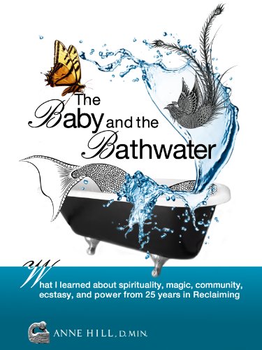 The Baby and the Bathwater: What I Learned About Spirituality, Magic, Community, Ecstasy and Power from 25 Years in Reclaiming