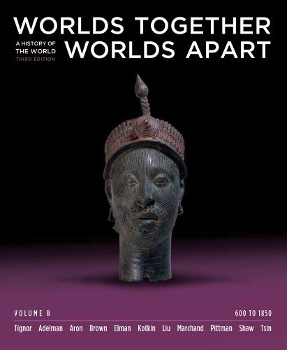 By Robert Tignor, Jeremy Adelman, Stephen Aron, Peter Brown, Benjamin Elman, Stephen Kotkin, Xinru Liu, Suzanne Marchand, Holly Pittman, Gyan Prakash, Brent Shaw, Michael Tsin: Worlds Together, Worlds Apart: A History of the World: 600 to 1850 (Third Edit