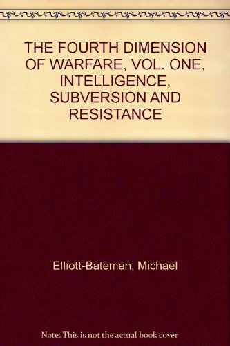 THE FOURTH DIMENSION OF WARFARE, VOL. ONE, INTELLIGENCE, SUBVERSION AND RESISTANCE