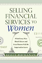 Selling Financial Services to Women: What Men Need to Know and Even Women Will Be Surprised to Learn