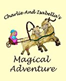 Charlie And Isabella's Magical Adventure (Charlie And Isabella's Magical Adventures Book 1)