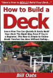 How to Build a Deck: Learn How You Can Quickly & Easily Build Your Deck The Right Way Even If You're a Beginner, This New & Simple to Follow Guide Teaches You How Without Failing