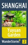 Yuyuan Garden in Shanghai - a travel guide and tour as with the best local guide (Shanghai Travel Stories Book 2)