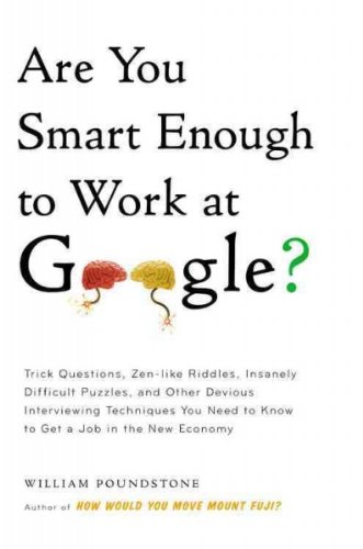 By William Poundstone Are You Smart Enough to Work at Google?: Trick Questions, Zen-like Riddles, Insanely Difficult Puzzl
