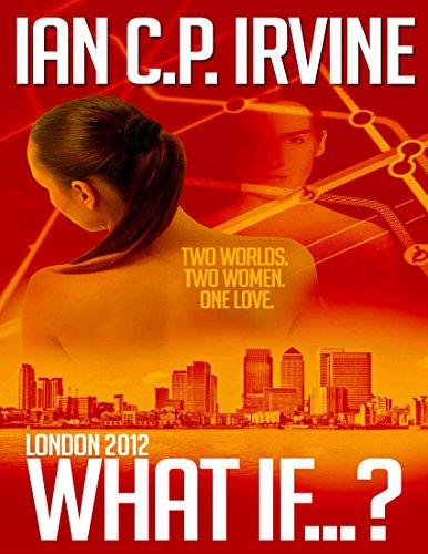 London 2012 : What If ? ( A Romantic Time Travel Thriller ) (Omnibus Edition containing Book One and Book Two)