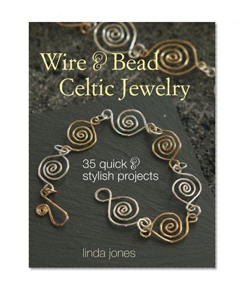 Wire & Bead Celtic Jewelry: 35 Quick and Stylish Projects