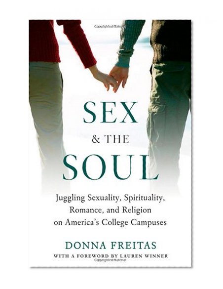 Sex and the Soul: Juggling Sexuality, Spirituality, Romance, and Religion on America's College Campuses