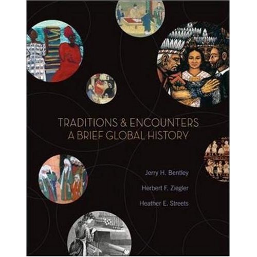 TRADITIONS & ENCOUNTERS A BRIEF GLOBAL HISTORY BY JERRY H. BENTLEY HERBERT F. ZIEGLER & HEATHER E. STREETS 1ST EDITION FIRST EDITION U.S. EDITION TEXTBOOK